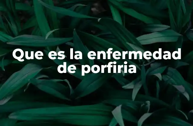 Que es la Enfermedad de Porfiria