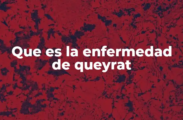 Que es la Enfermedad de Queyrat