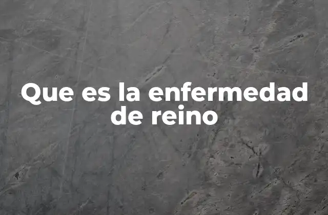 Que es la Enfermedad de Reino