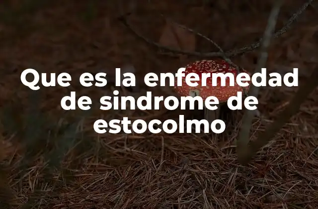 Que es la Enfermedad de Sindrome de Estocolmo