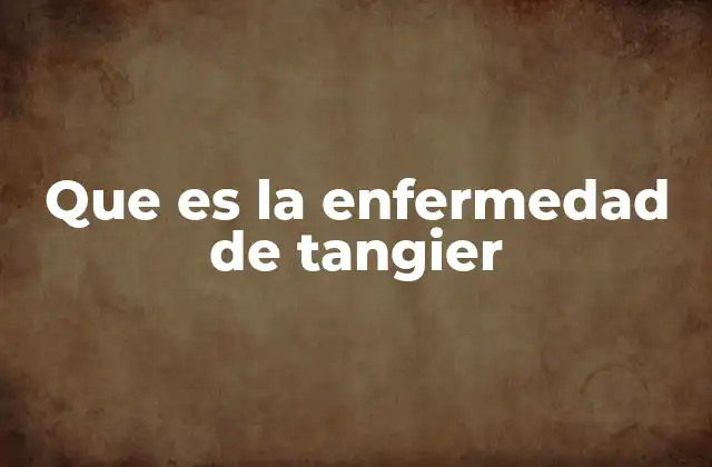 Que es la Enfermedad de Tangier