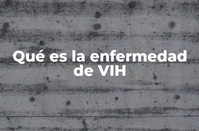 Qué es la Enfermedad de Vih
