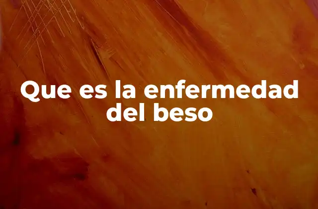 Que es la Enfermedad Del Beso