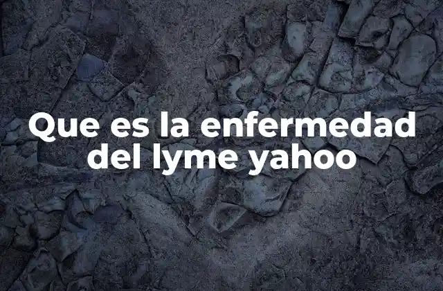 Que es la Enfermedad Del Lyme Yahoo