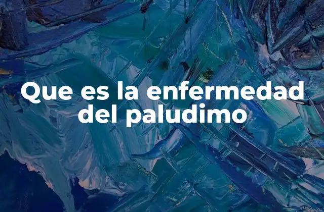 Que es la Enfermedad Del Paludimo