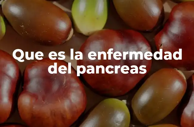 Que es la Enfermedad Del Pancreas