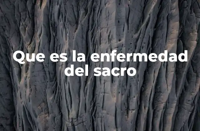 Que es la Enfermedad Del Sacro