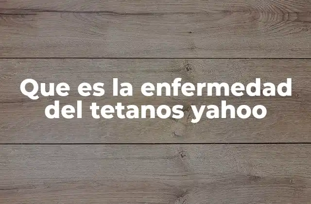 Que es la Enfermedad Del Tetanos Yahoo