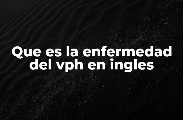Que es la Enfermedad Del Vph en Ingles