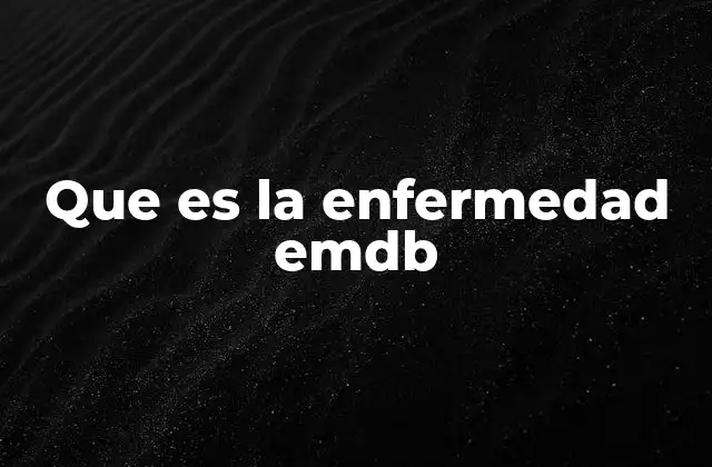 Que es la Enfermedad Emdb 2 Características clínicas de la EMDB