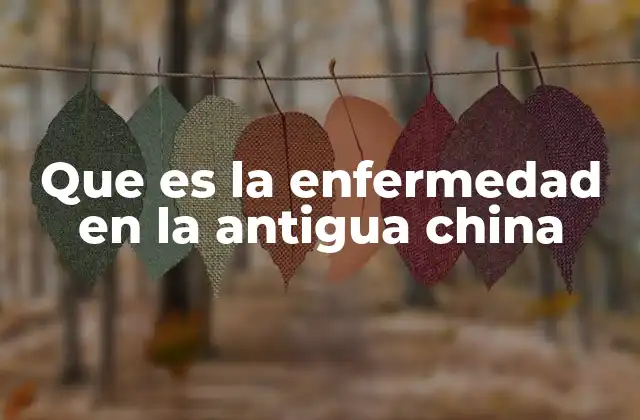 Que es la Enfermedad en la Antigua China