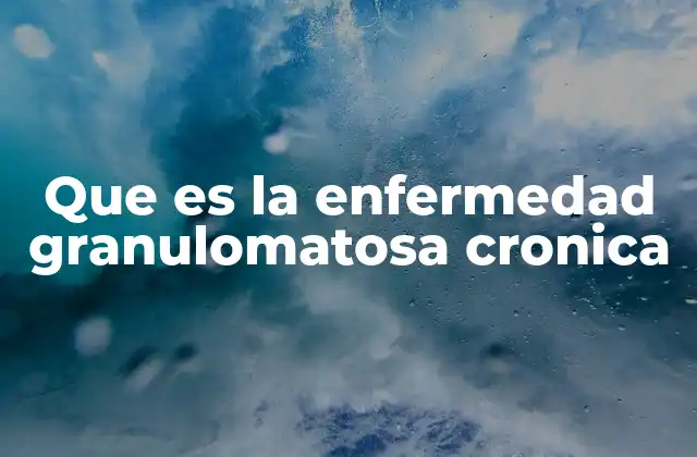 Que es la Enfermedad Granulomatosa Cronica