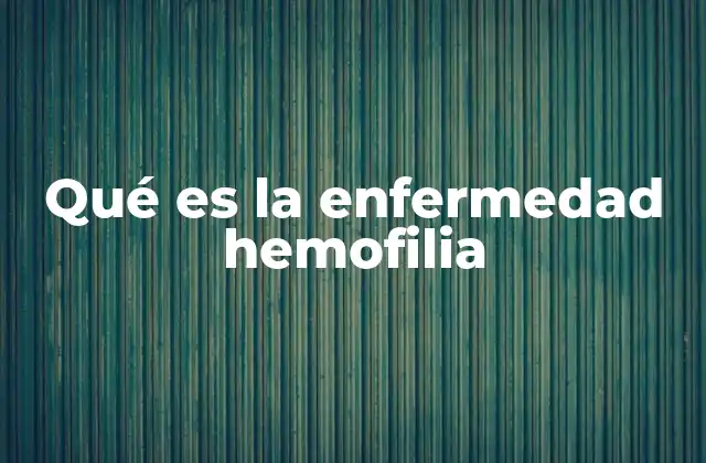 Qué es la Enfermedad Hemofilia