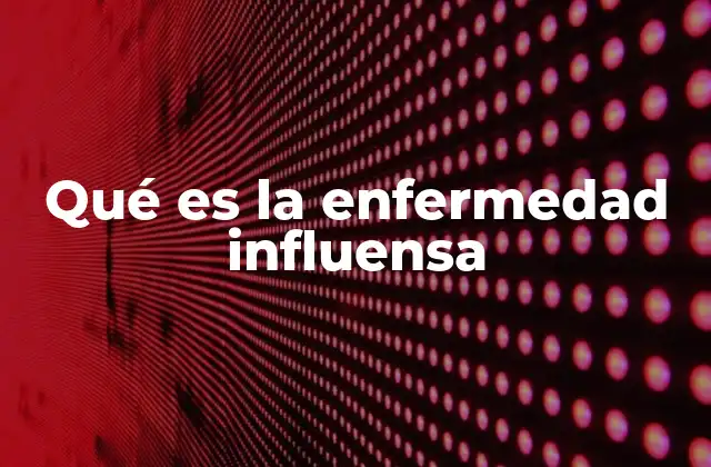 Qué es la Enfermedad Influensa