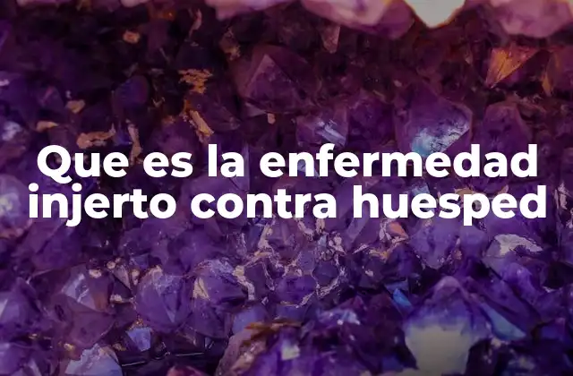 Que es la Enfermedad Injerto contra Huesped