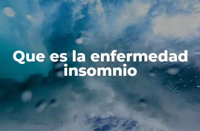 Que es la Enfermedad Insomnio