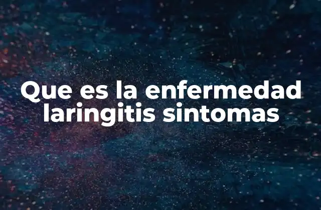 Que es la Enfermedad Laringitis Sintomas