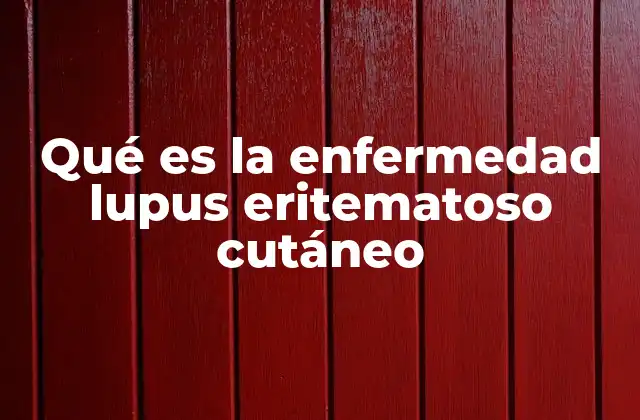 Qué es la Enfermedad Lupus Eritematoso Cutáneo