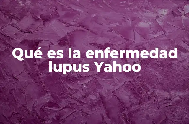 Qué es la Enfermedad Lupus Yahoo
