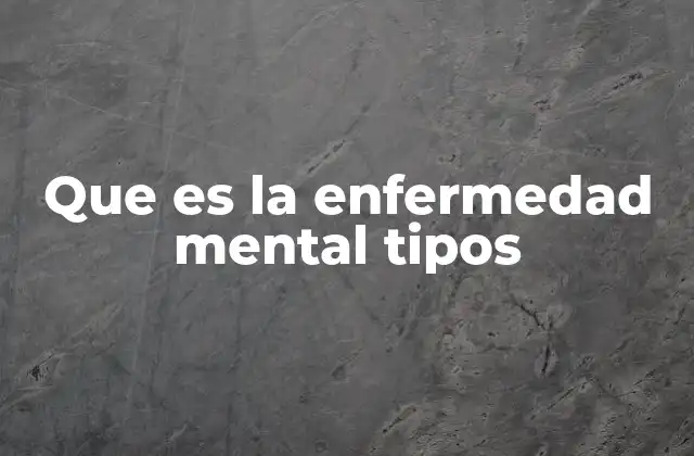 Que es la Enfermedad Mental Tipos