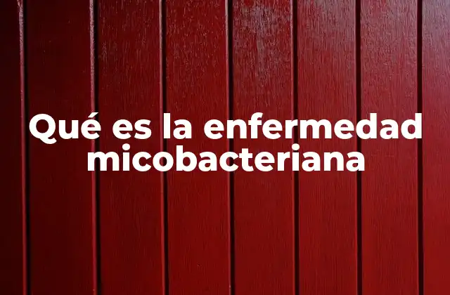 Qué es la Enfermedad Micobacteriana