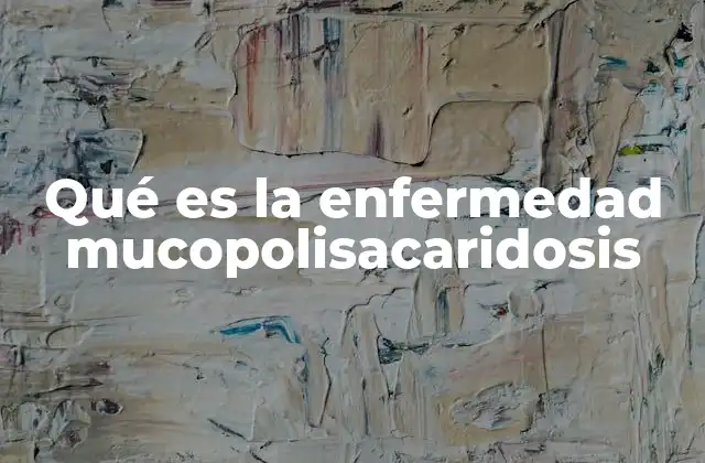 Qué es la Enfermedad Mucopolisacaridosis