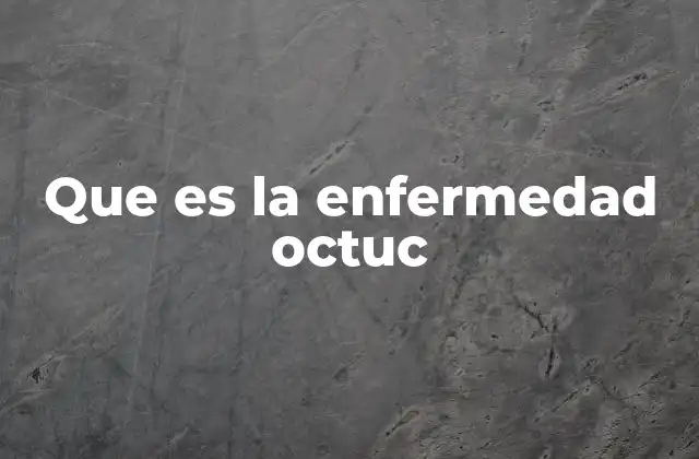 Que es la Enfermedad Octuc