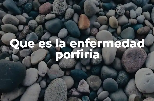 Que es la Enfermedad Porfiria