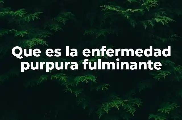 Que es la Enfermedad Purpura Fulminante