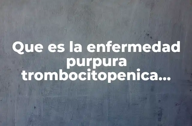 Que es la Enfermedad Purpura Trombocitopenica Inmune