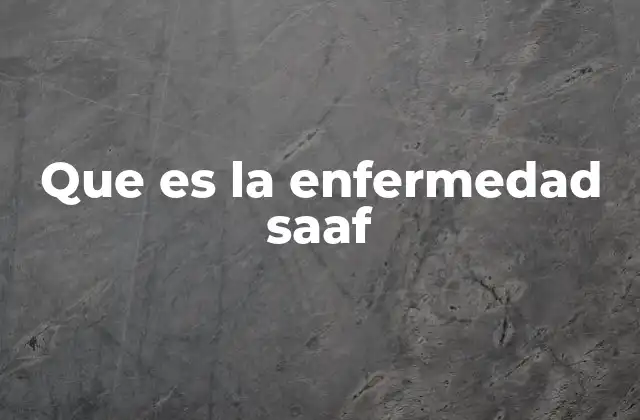 Que es la Enfermedad Saaf