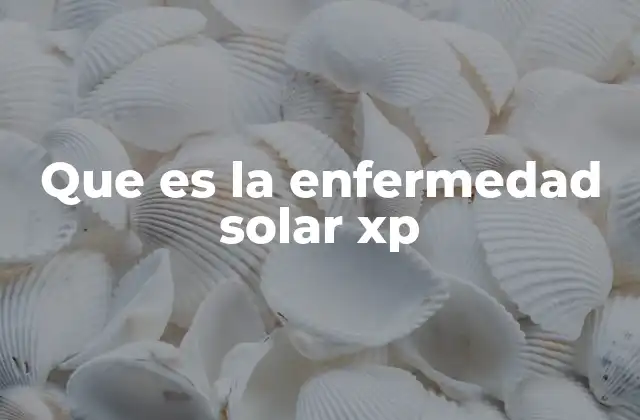 Que es la Enfermedad Solar Xp