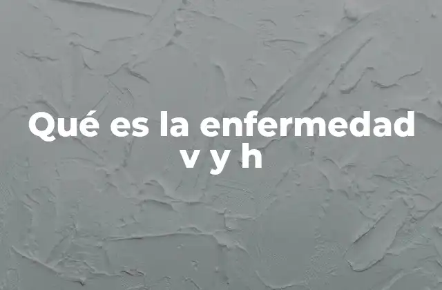 Qué es la Enfermedad V y H