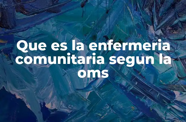 Que es la Enfermeria Comunitaria Segun la Oms