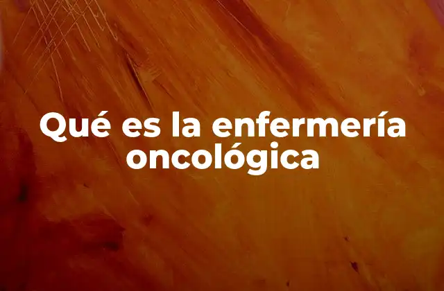 Qué es la Enfermería Oncológica