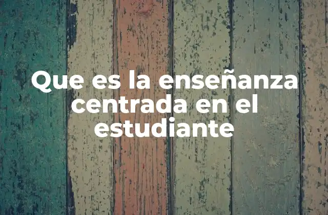 Que es la Enseñanza Centrada en el Estudiante