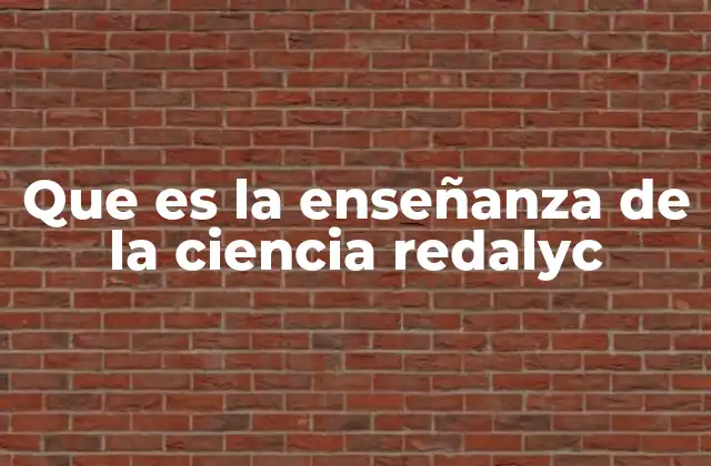 Que es la Enseñanza de la Ciencia Redalyc 2 La importancia de la ciencia en la educación formal
