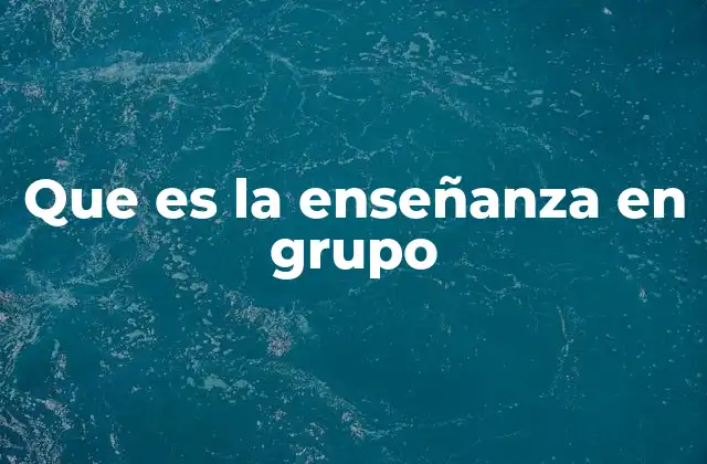 Que es la Enseñanza en Grupo