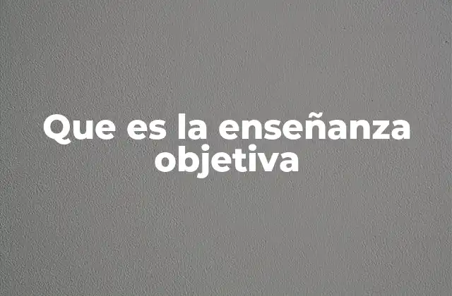 Que es la Enseñanza Objetiva 2 La base filosófica y pedagógica de la enseñanza objetiva