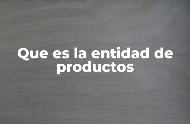 Que es la Entidad de Productos