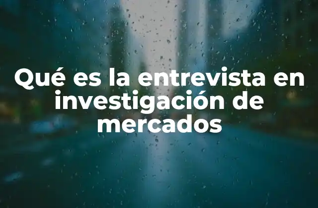 Qué es la Entrevista en Investigación de Mercados