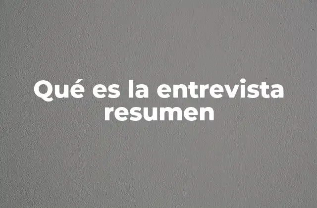 Qué es la Entrevista Resumen