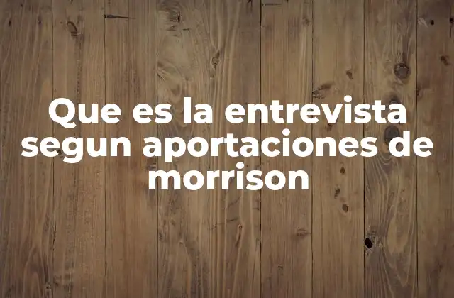 Que es la Entrevista Segun Aportaciones de Morrison