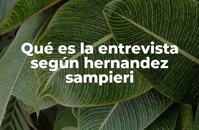 Qué es la Entrevista según Hernandez Sampieri