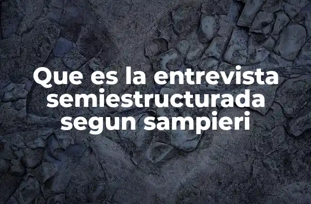 Que es la Entrevista Semiestructurada Segun Sampieri
