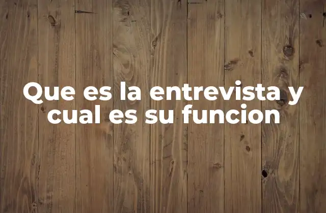 Que es la Entrevista y Cual es Su Funcion