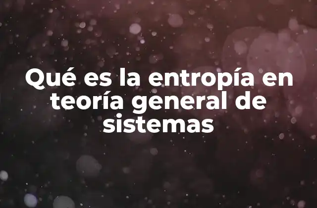 Qué es la Entropía en Teoría General de Sistemas