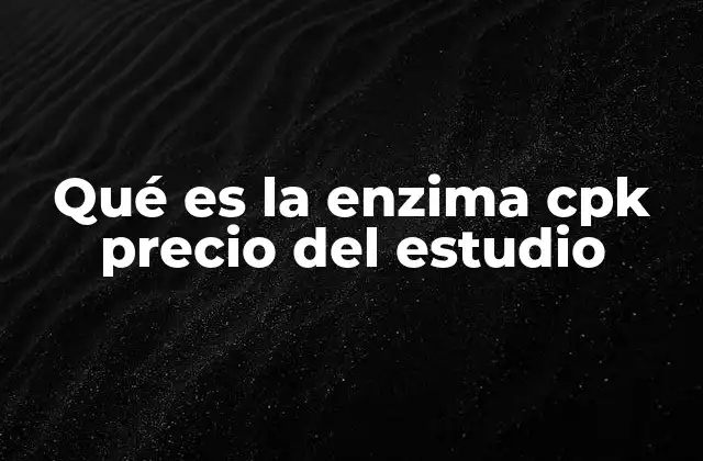 Qué es la Enzima Cpk Precio Del Estudio