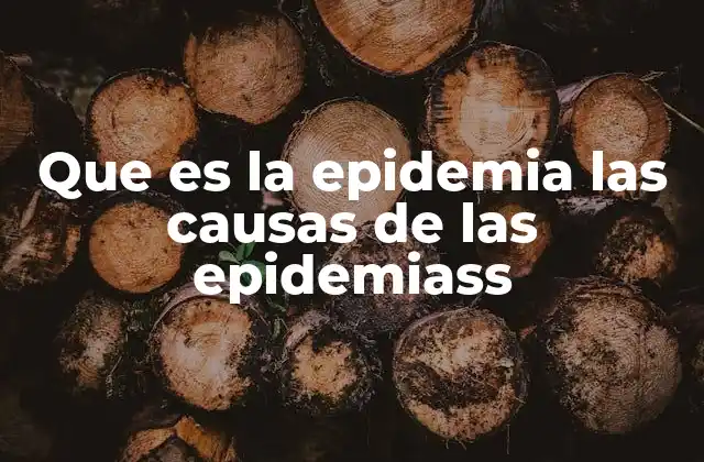 Que es la Epidemia las Causas de las Epidemiass
