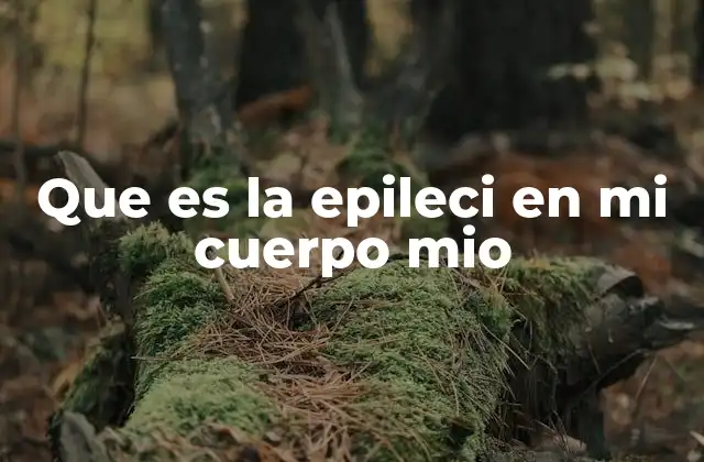 Que es la Epileci en Mi Cuerpo Mio